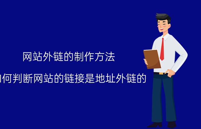 网站外链的制作方法 如何判断网站的链接是地址外链的？